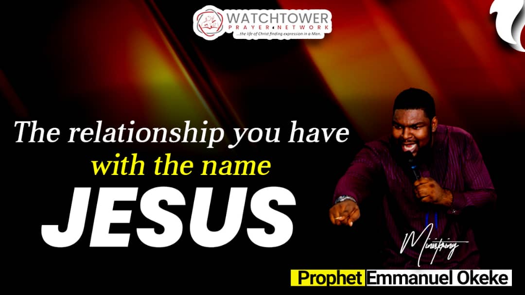 THE RELATIONSHIP YOU HAVE WITH THE NAME JESUS | PROPHET EMMANUEL OKEKE